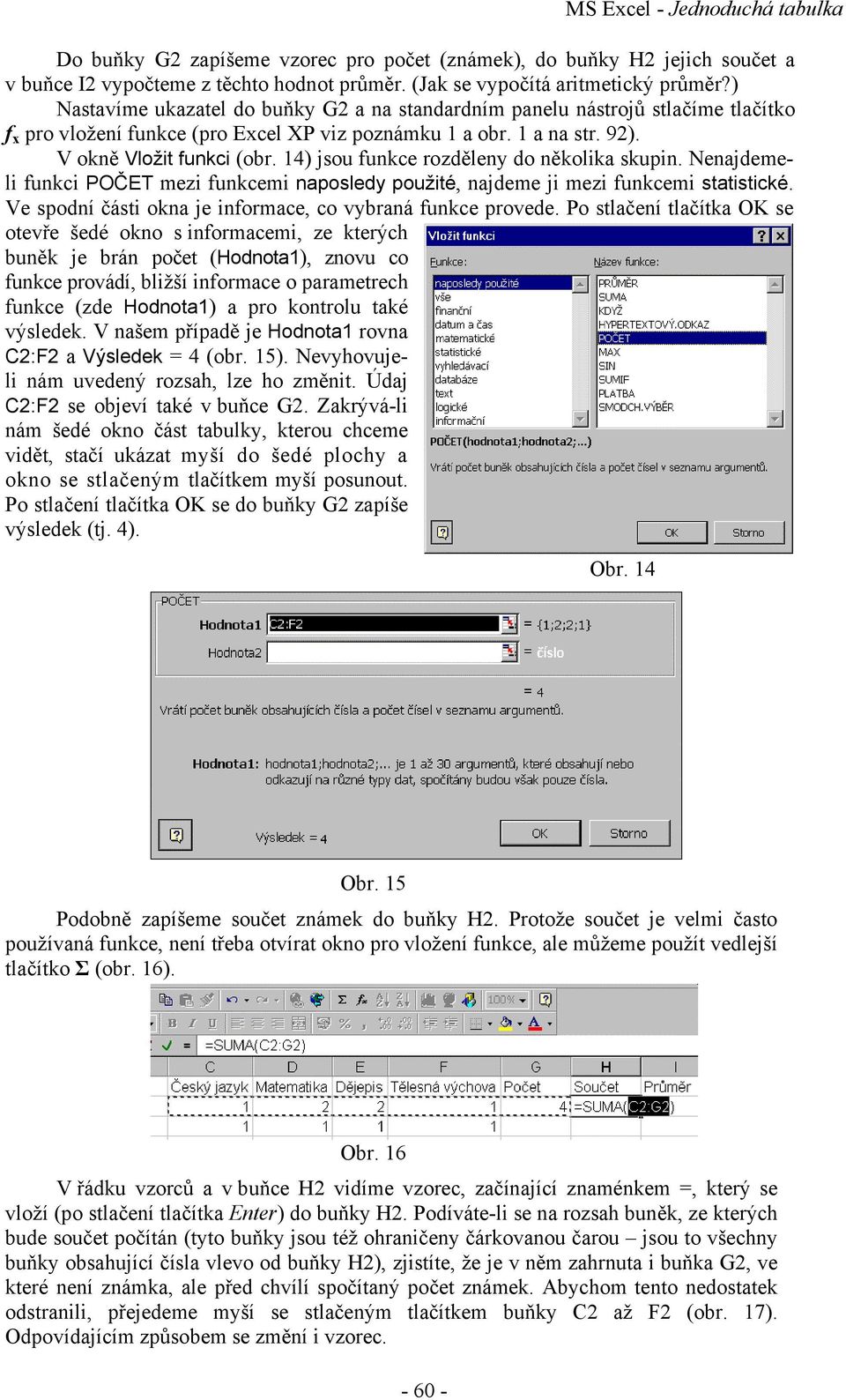 14) jsou funkce rozděleny do několika skupin. Nenajdemeli funkci POČET mezi funkcemi naposledy použité, najdeme ji mezi funkcemi statistické.