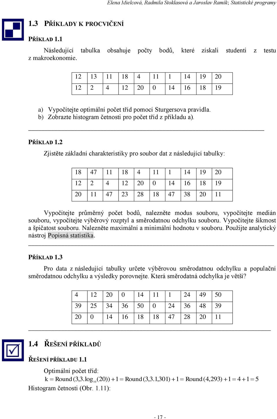 2 Zjistěte základí charakteristiky pro soubor dat z ásledující tabulky: 8 47 8 4 4 9 20 2 2 4 2 20 0 4 6 8 9 20 47 23 28 8 47 38 20 Vypočítejte průměrý počet bodů, alezěte modus souboru, vypočítejte