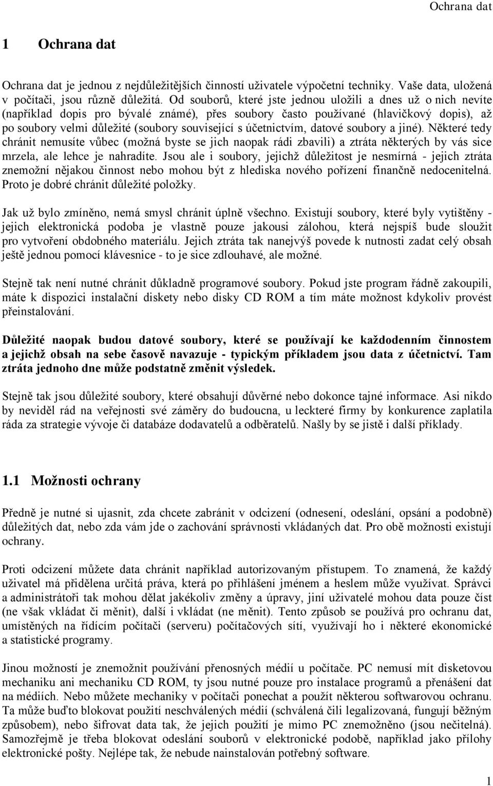 účetnictvím, datové soubory a jiné). Některé tedy chránit nemusíte vůbec (možná byste se jich naopak rádi zbavili) a ztráta některých by vás sice mrzela, ale lehce je nahradíte.