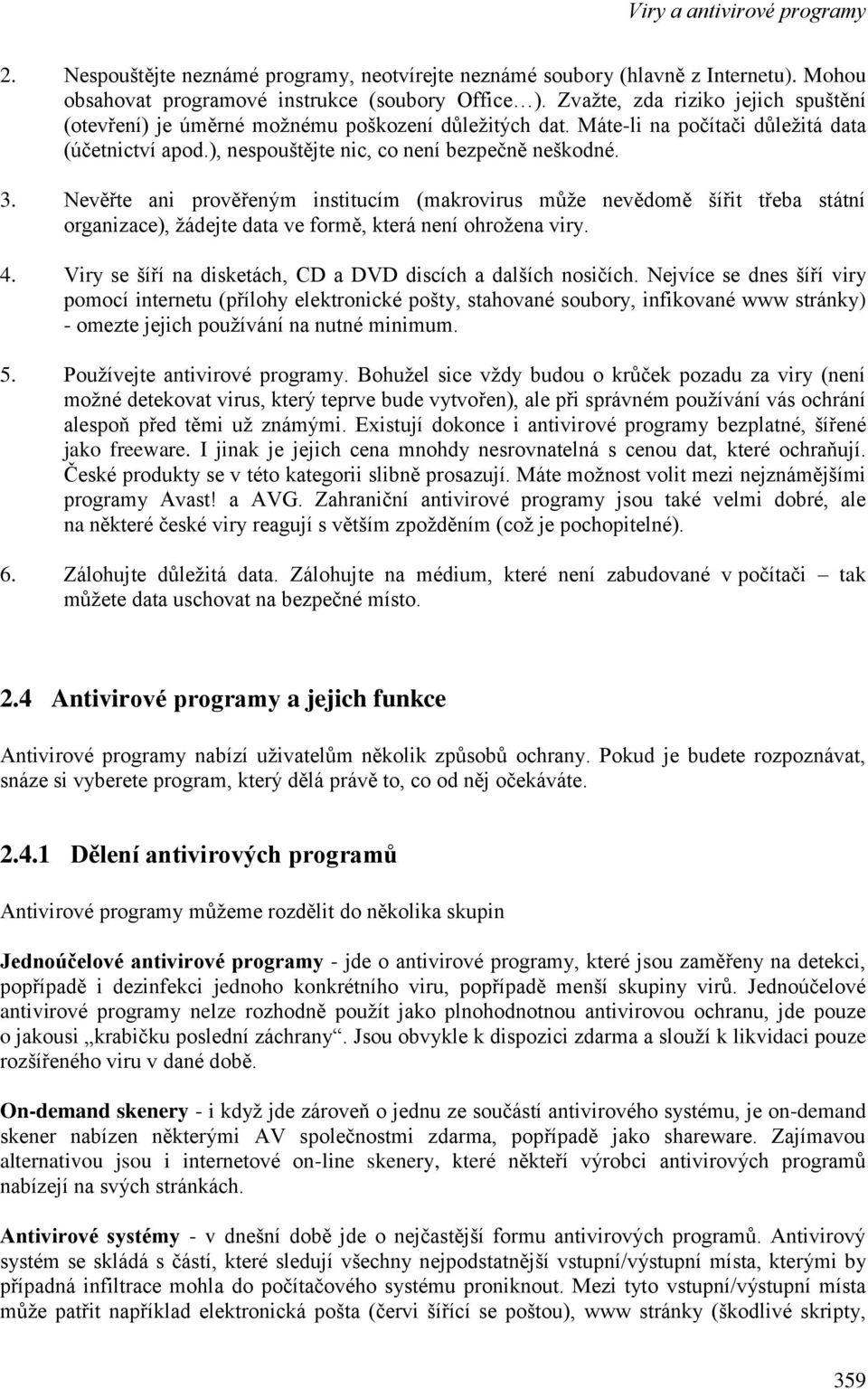 Nevěřte ani prověřeným institucím (makrovirus může nevědomě šířit třeba státní organizace), žádejte data ve formě, která není ohrožena viry. 4.