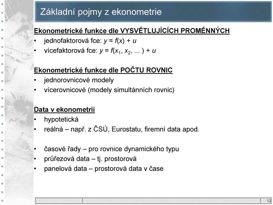 .. ) + u Ekonometrické funkce dle POČTU ROVNIC jednorovnicové modely vícerovnicové (modely simultánních rovnic)