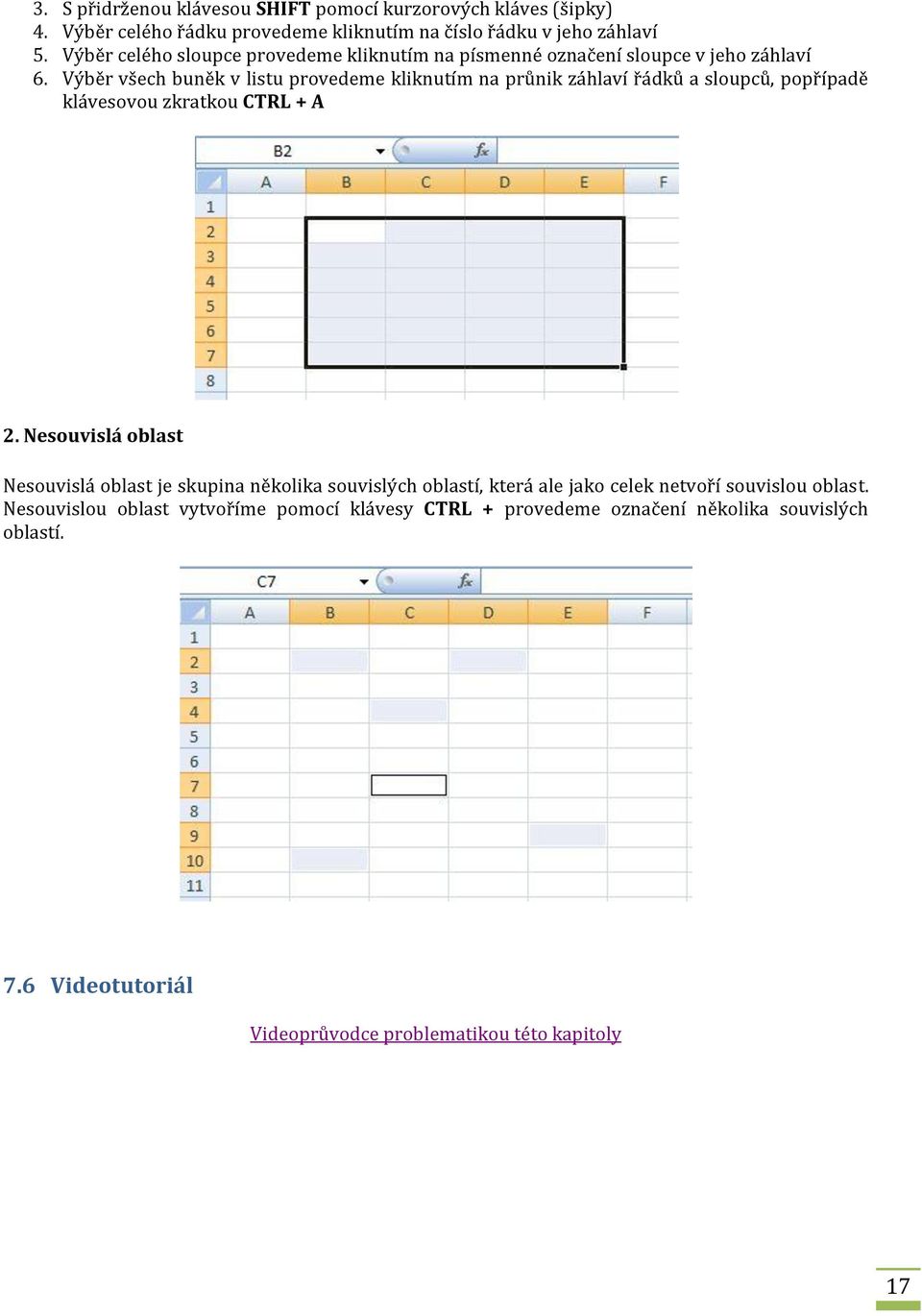 Výběr všech buněk v listu provedeme kliknutím na průnik záhlaví řádků a sloupců, popřípadě klávesovou zkratkou CTRL + A 2.