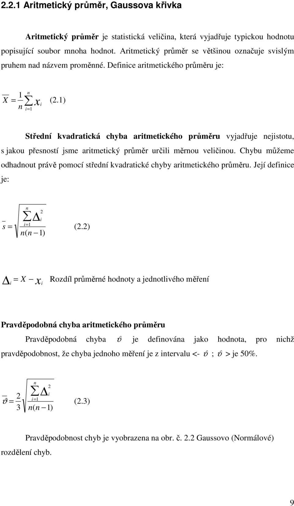 1) Střední kvadratická chyba aritmetického průměru vyjadřuje nejistotu, s jakou přesností jsme aritmetický průměr určili měrnou veličinou.