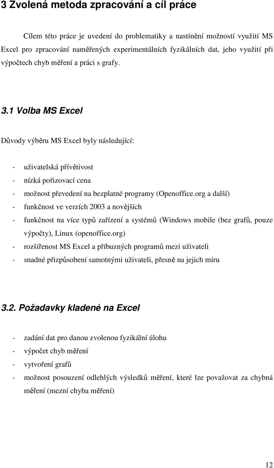 1 Volba MS Excel Důvody výběru MS Excel byly následující: - uživatelská přívětivost - nízká pořizovací cena - možnost převedení na bezplatné programy (Openoffice.