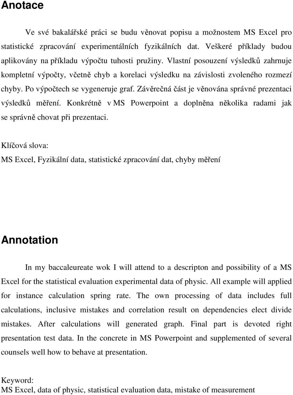 Po výpočtech se vygeneruje graf. Závěrečná část je věnována správné prezentaci výsledků měření. Konkrétně v MS Powerpoint a doplněna několika radami jak se správně chovat při prezentaci.