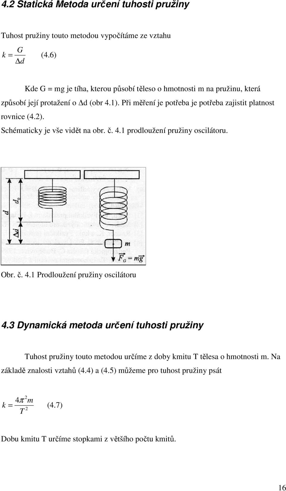 Při měření je potřeba je potřeba zajistit platnost rovnice (4.2). Schématicky je vše vidět na obr. č. 4.1 prodloužení pružiny oscilátoru. Obr. č. 4.1 Prodloužení pružiny oscilátoru 4.