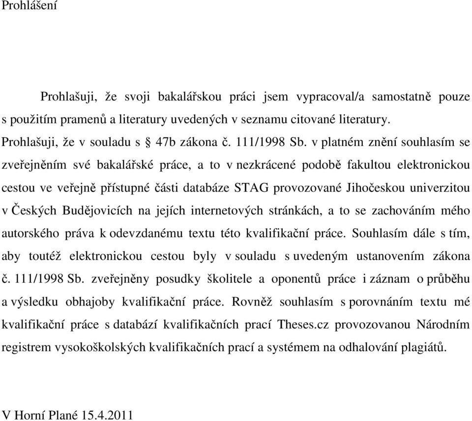 v platném znění souhlasím se zveřejněním své bakalářské práce, a to v nezkrácené podobě fakultou elektronickou cestou ve veřejně přístupné části databáze STAG provozované Jihočeskou univerzitou v