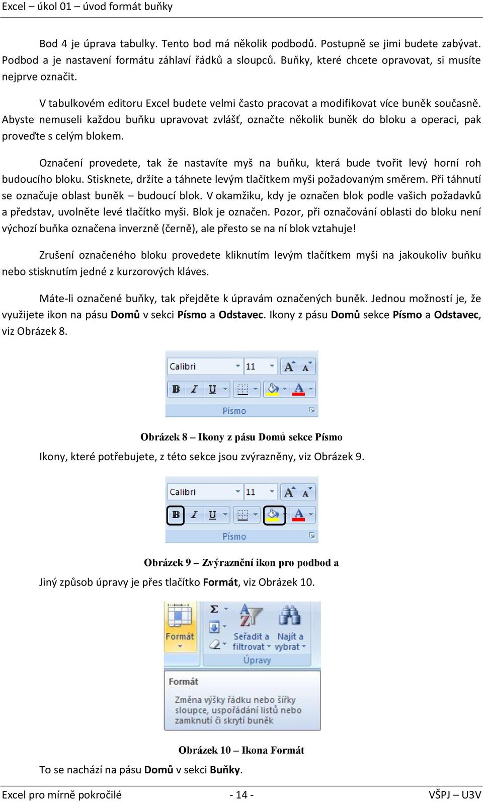 Abyste nemuseli každou buňku upravovat zvlášť, označte několik buněk do bloku a operaci, pak proveďte s celým blokem.