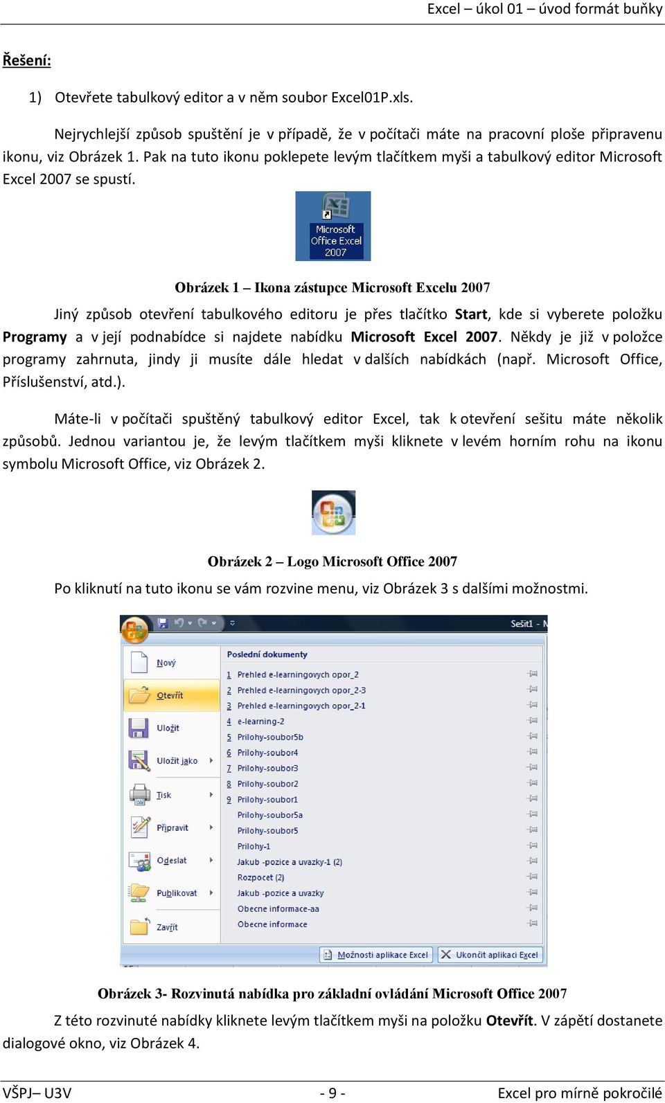 Pak na tuto ikonu poklepete levým tlačítkem myši a tabulkový editor Microsoft Excel 2007 se spustí.