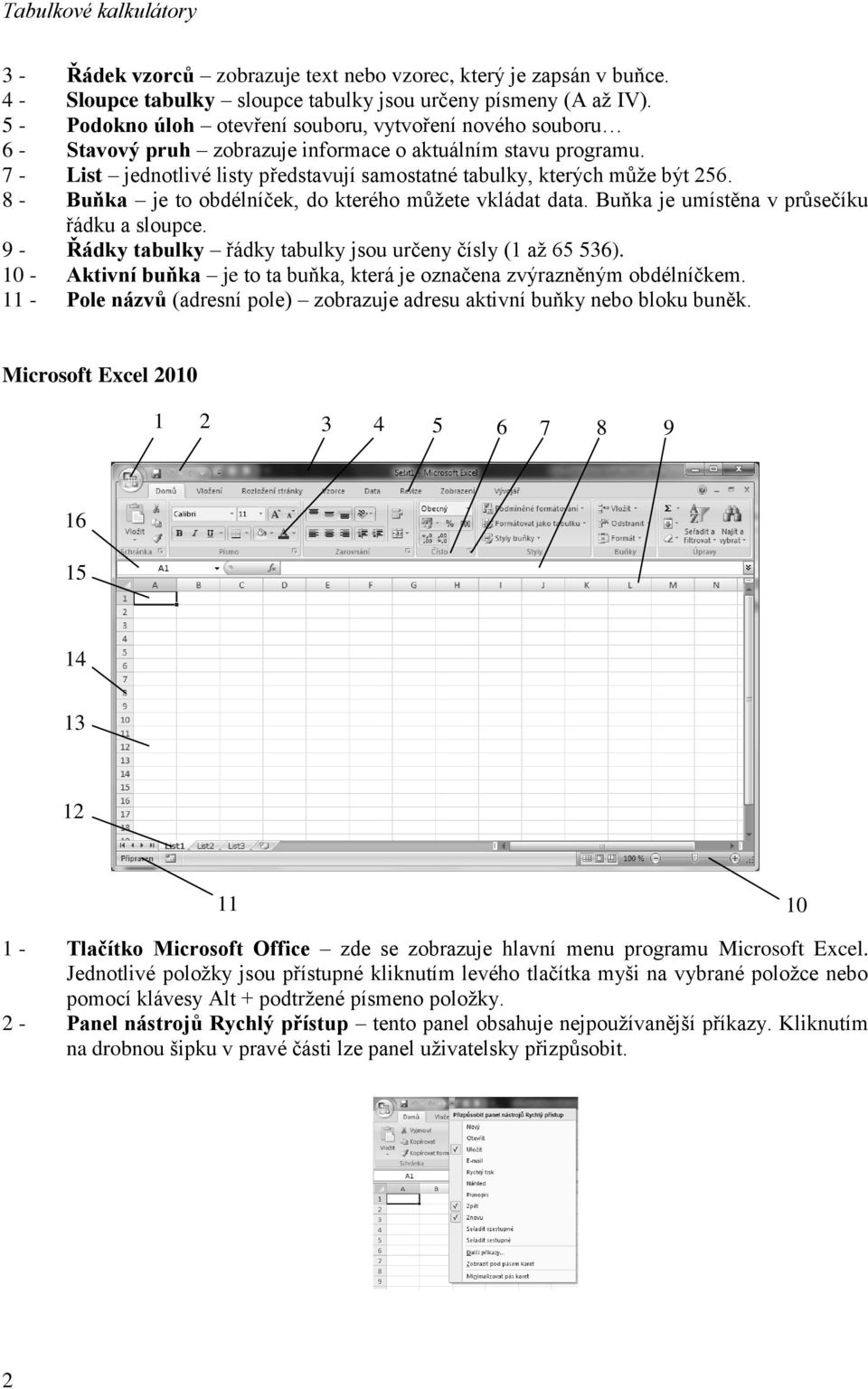 7 - List jednotlivé listy představují samostatné tabulky, kterých může být 256. 8 - Buňka je to obdélníček, do kterého můžete vkládat data. Buňka je umístěna v průsečíku řádku a sloupce.