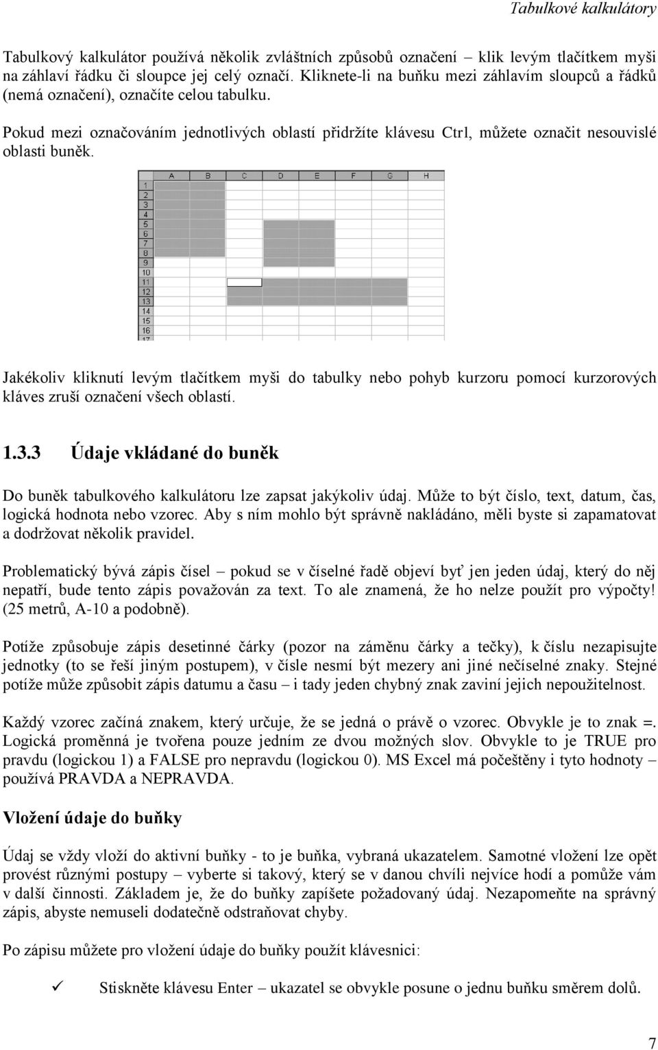 Jakékoliv kliknutí levým tlačítkem myši do tabulky nebo pohyb kurzoru pomocí kurzorových kláves zruší označení všech oblastí. 1.3.