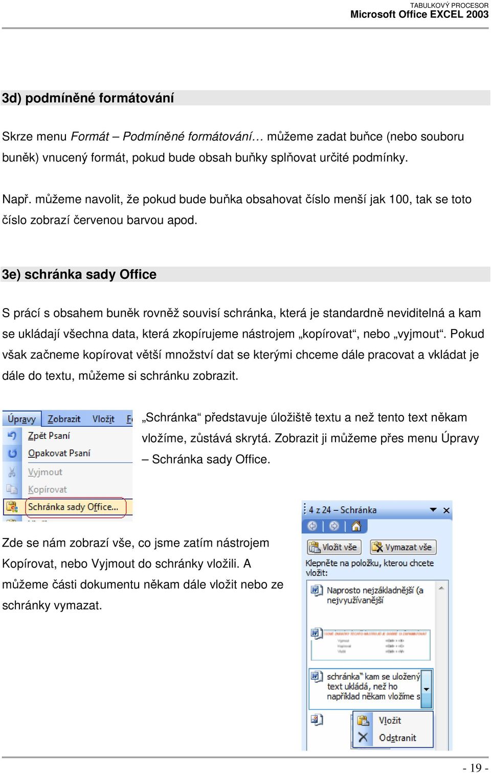 3e) schránka sady Office S prácí s obsahem buněk rovněž souvisí schránka, která je standardně neviditelná a kam se ukládají všechna data, která zkopírujeme nástrojem kopírovat, nebo vyjmout.