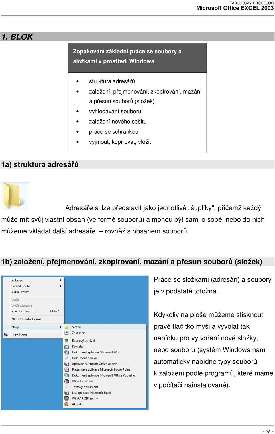 mohou být sami o sobě, nebo do nich můžeme vkládat další adresáře rovněž s obsahem souborů.