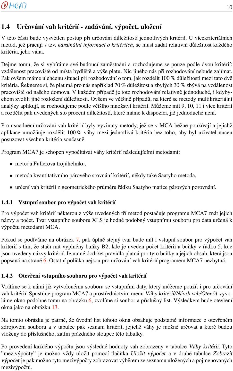 Dejme tomu, že si vybíráme své budoucí zaměstnání a rozhodujeme se pouze podle dvou kritérií: vzdálenost pracoviště od místa bydliště a výše platu. Nic jiného nás při rozhodování nebude zajímat.