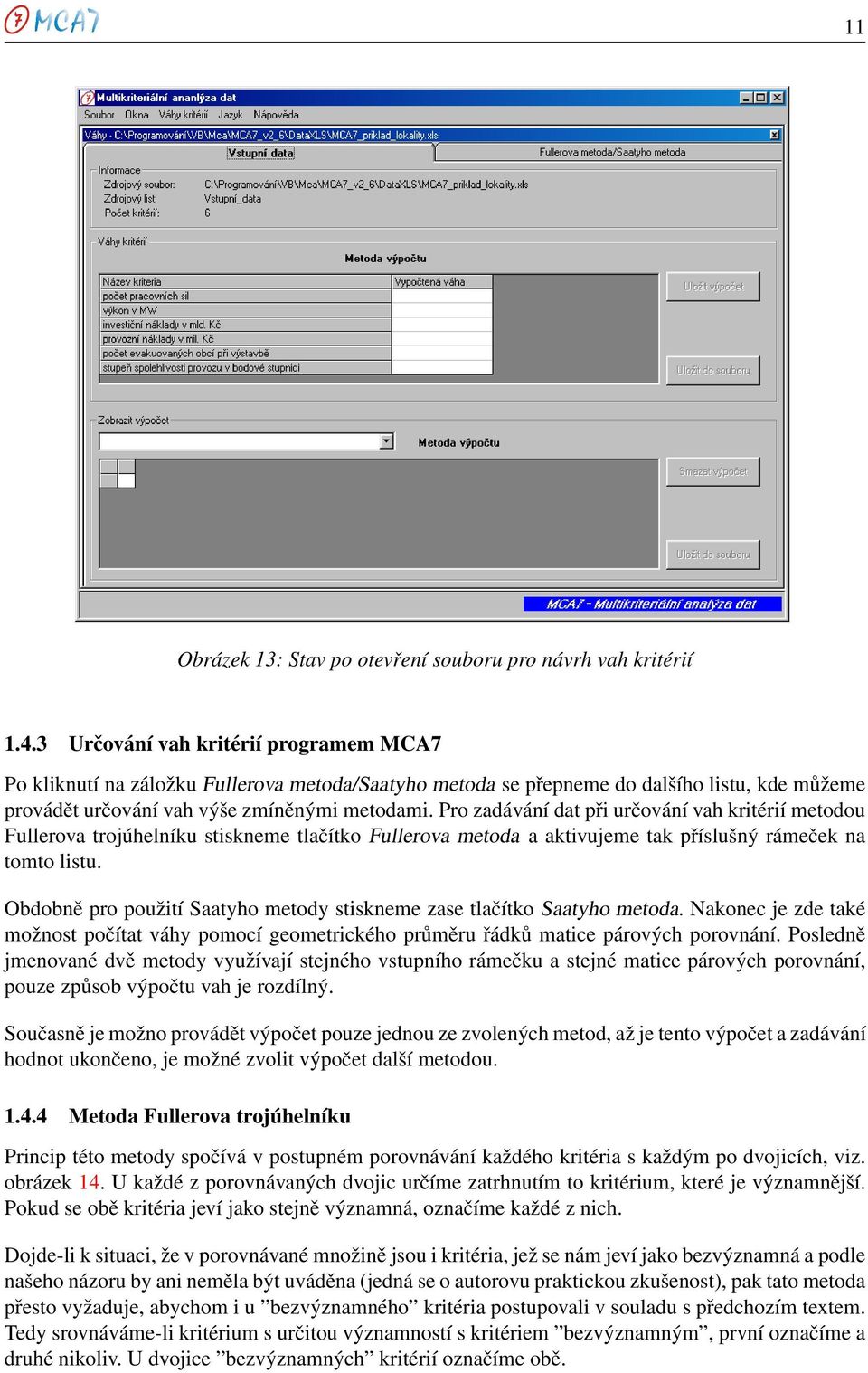 Pro zadávání dat při určování vah kritérií metodou Fullerova trojúhelníku stiskneme tlačítko Fullerova metoda a aktivujeme tak příslušný rámeček na tomto listu.