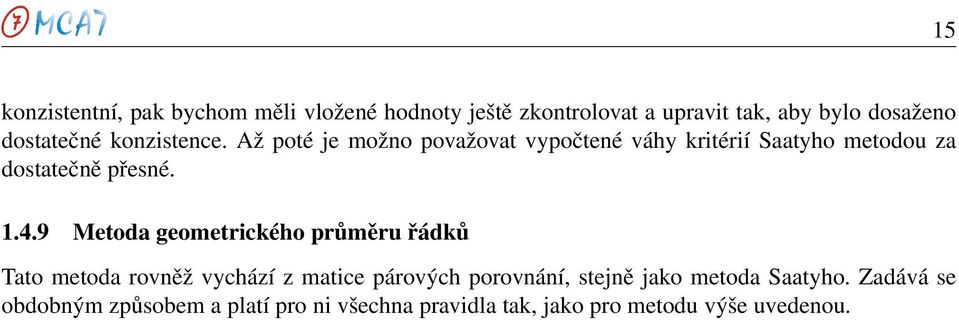 Až poté je možno považovat vypočtené váhy kritérií Saatyho metodou za dostatečně přesné. 1.4.