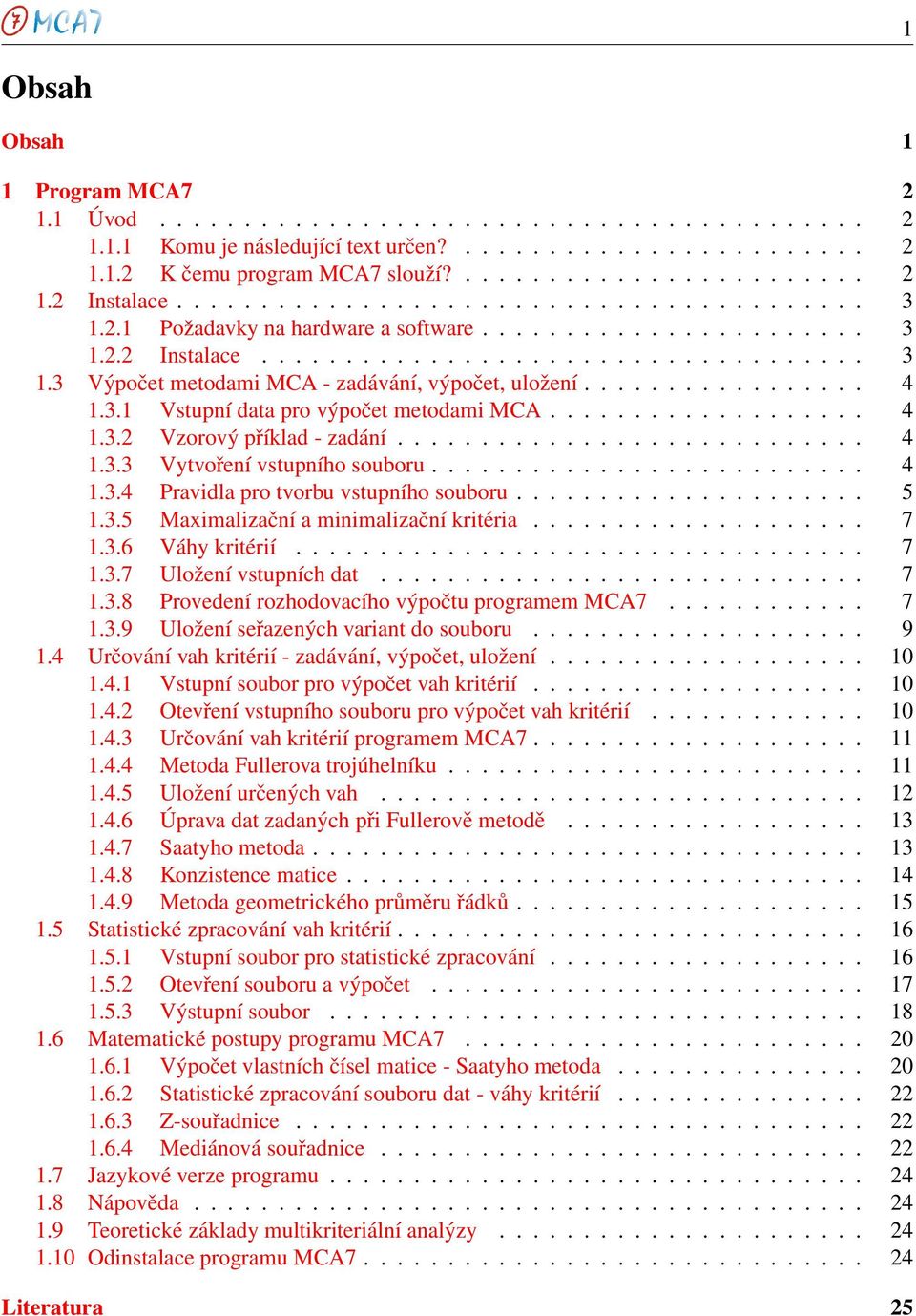 ................ 4 1.3.1 Vstupní data pro výpočet metodami MCA................... 4 1.3.2 Vzorový příklad - zadání............................ 4 1.3.3 Vytvoření vstupního souboru.......................... 4 1.3.4 Pravidla pro tvorbu vstupního souboru.