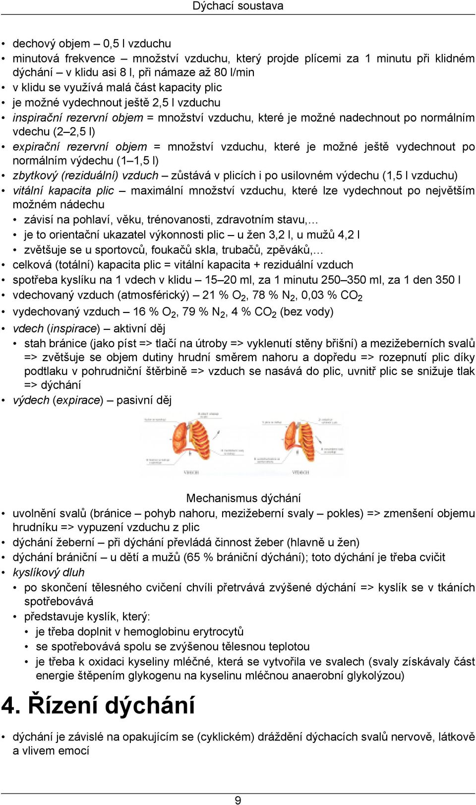 vzduchu, které je možné ještě vydechnout po normálním výdechu (1 1,5 l) zbytkový (reziduální) vzduch zůstává v plicích i po usilovném výdechu (1,5 l vzduchu) vitální kapacita plic maximální množství