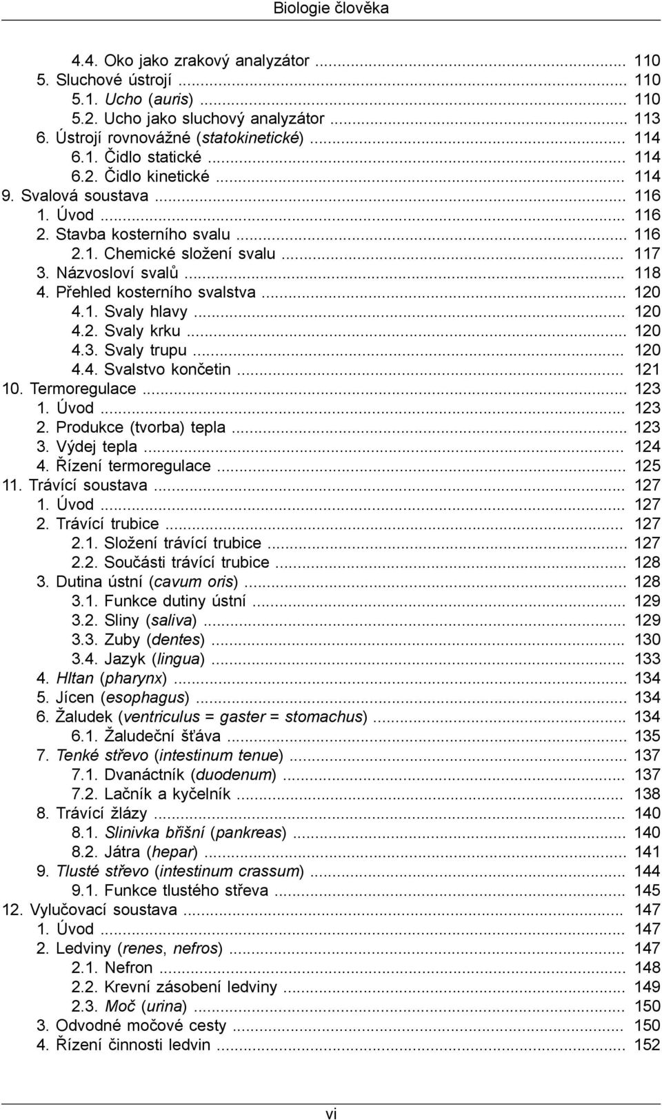 .. 4.4. Svalstvo končetin... 10. Termoregulace... 1. Úvod... 2. Produkce (tvorba) tepla... 3. Výdej tepla... 4. Řízení termoregulace... 11. Trávící soustava... 1. Úvod... 2. Trávící trubice... 2.1. Složení trávící trubice.