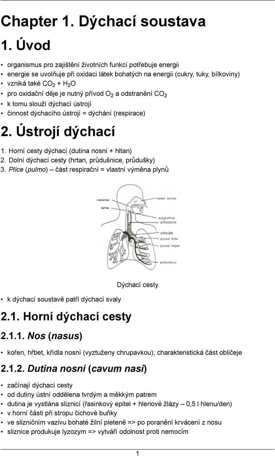 přívod O2 a odstranění CO2 k tomu slouží dýchací ústrojí činnost dýchacího ústrojí = dýchání (respirace) 2. Ústrojí dýchací 1. Horní cesty dýchací (dutina nosní + hltan) 2.