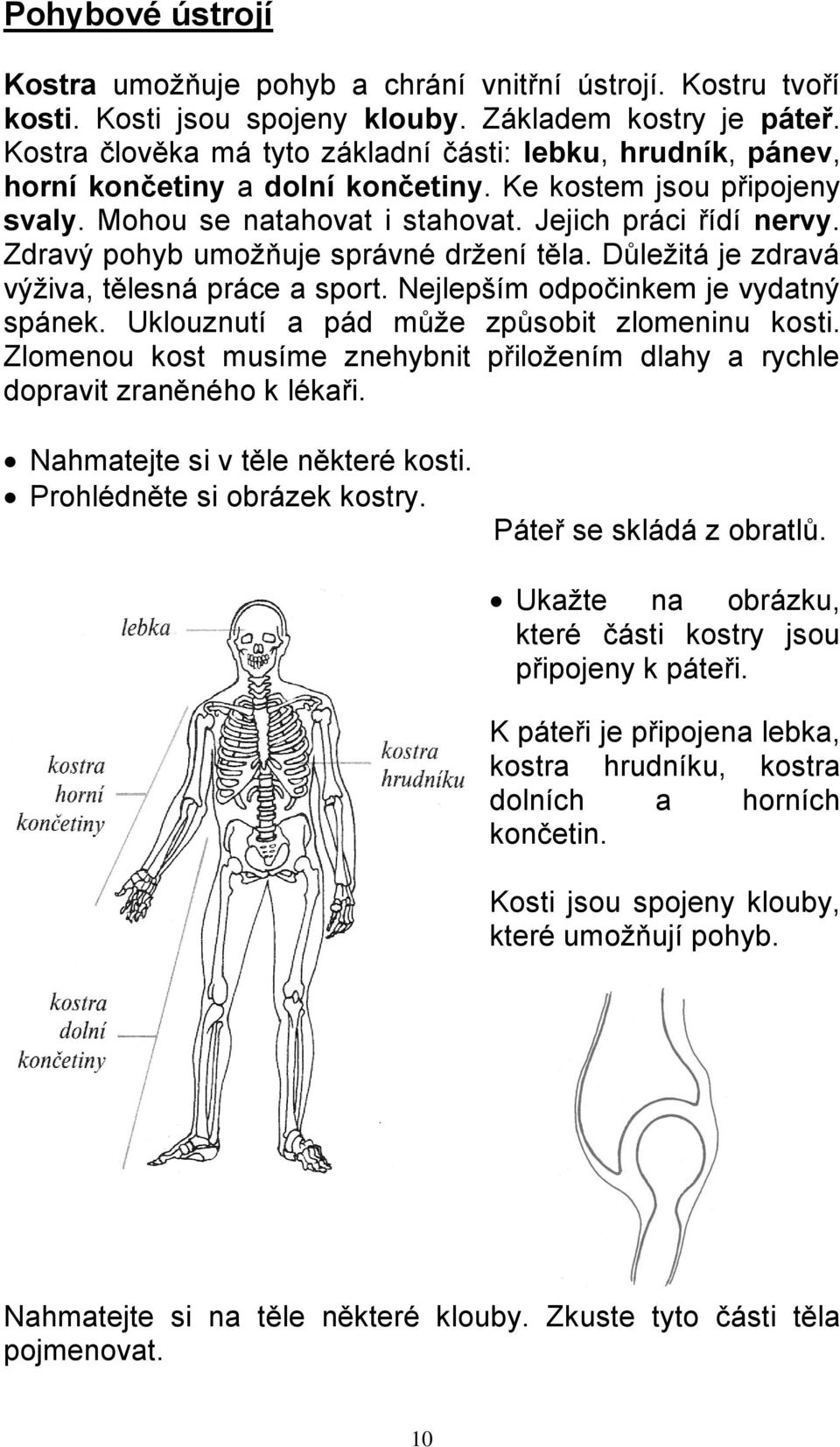 Zdravý pohyb umožňuje správné držení těla. Důležitá je zdravá výživa, tělesná práce a sport. Nejlepším odpočinkem je vydatný spánek. Uklouznutí a pád může způsobit zlomeninu kosti.