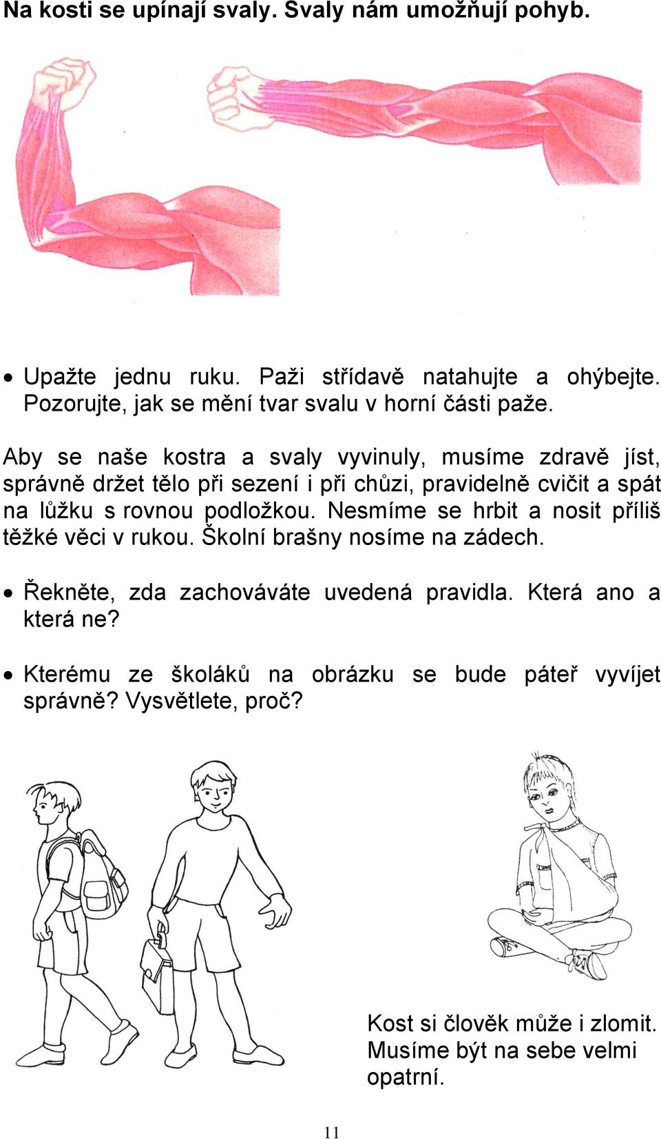 Aby se naše kostra a svaly vyvinuly, musíme zdravě jíst, správně držet tělo při sezení i při chůzi, pravidelně cvičit a spát na lůžku s rovnou podložkou.