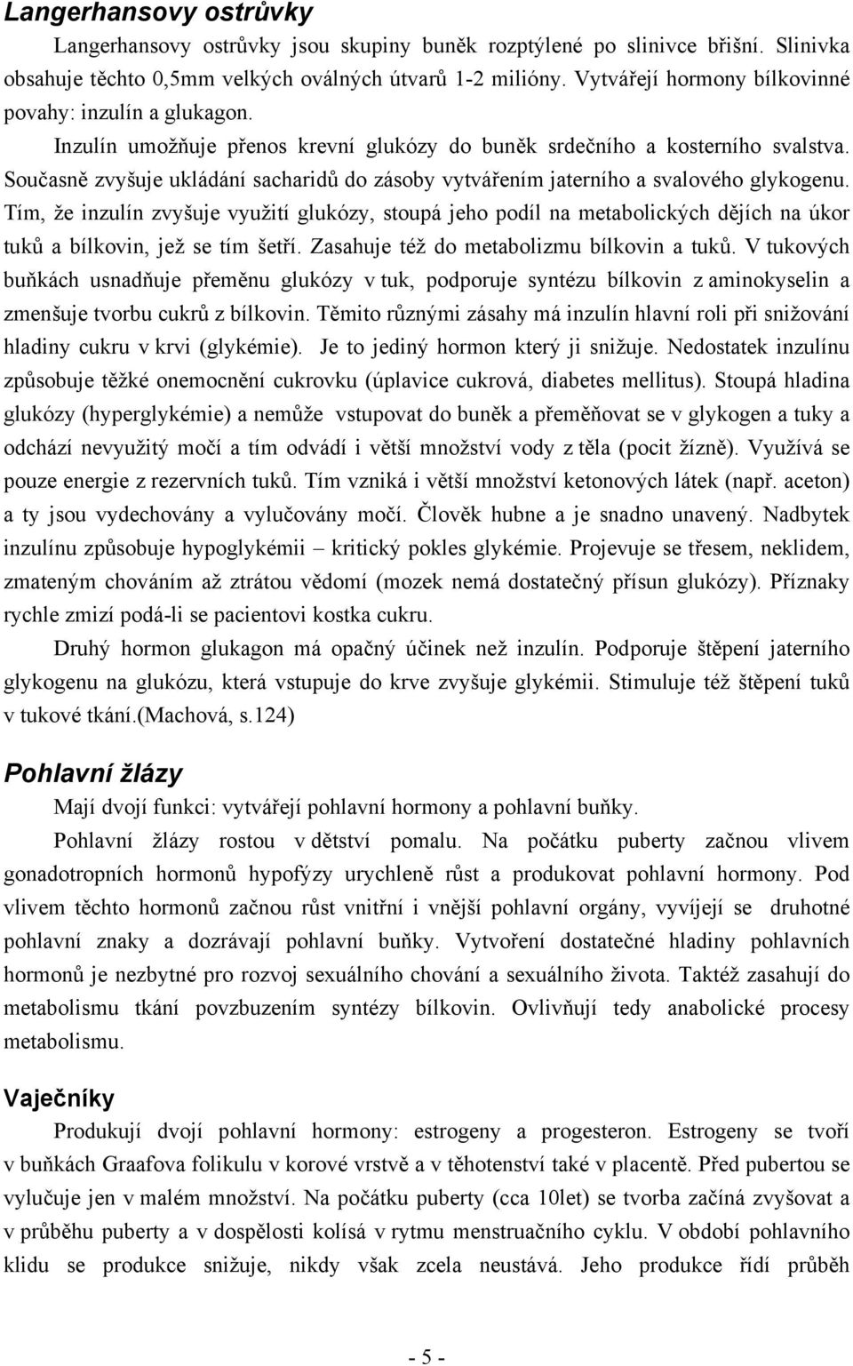 Současně zvyšuje ukládání sacharidů do zásoby vytvářením jaterního a svalového glykogenu.