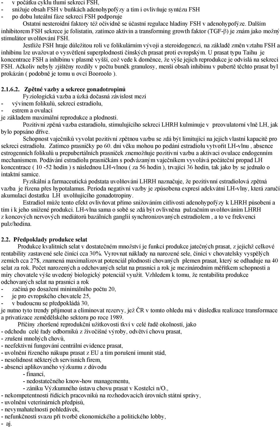 Jestliže FSH hraje důležitou roli ve folikulárním vývoji a steroidogenezi, na základě změn vztahu FSH a inhibinu lze uvažovat o vysvětlení superplodnosti čínských prasat proti evropským.