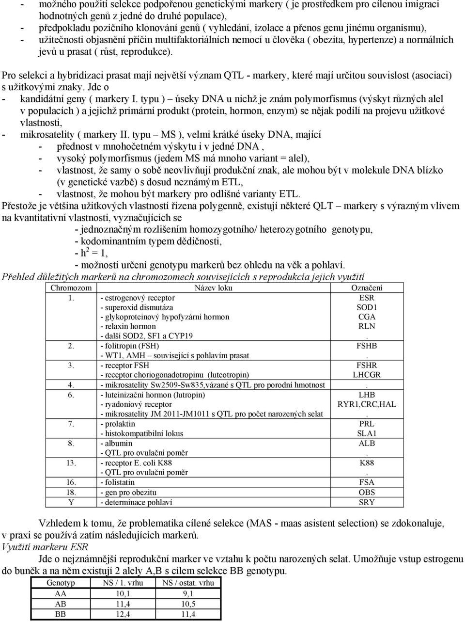 Pro selekci a hybridizaci prasat mají největší význam QTL - markery, které mají určitou souvislost (asociaci) s užitkovými znaky. Jde o - kandidátní geny ( markery I.