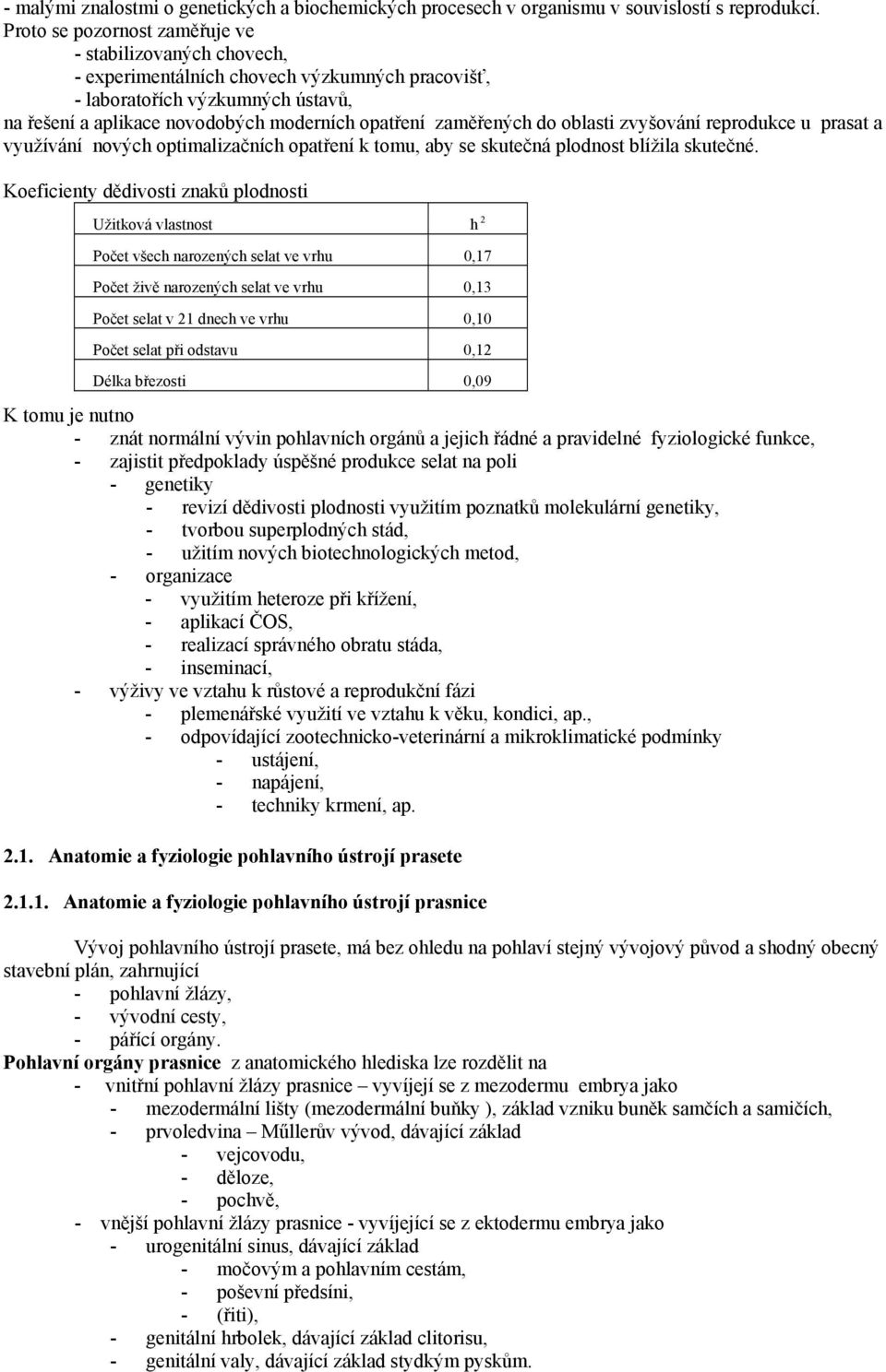 zaměřených do oblasti zvyšování reprodukce u prasat a využívání nových optimalizačních opatření k tomu, aby se skutečná plodnost blížila skutečné.