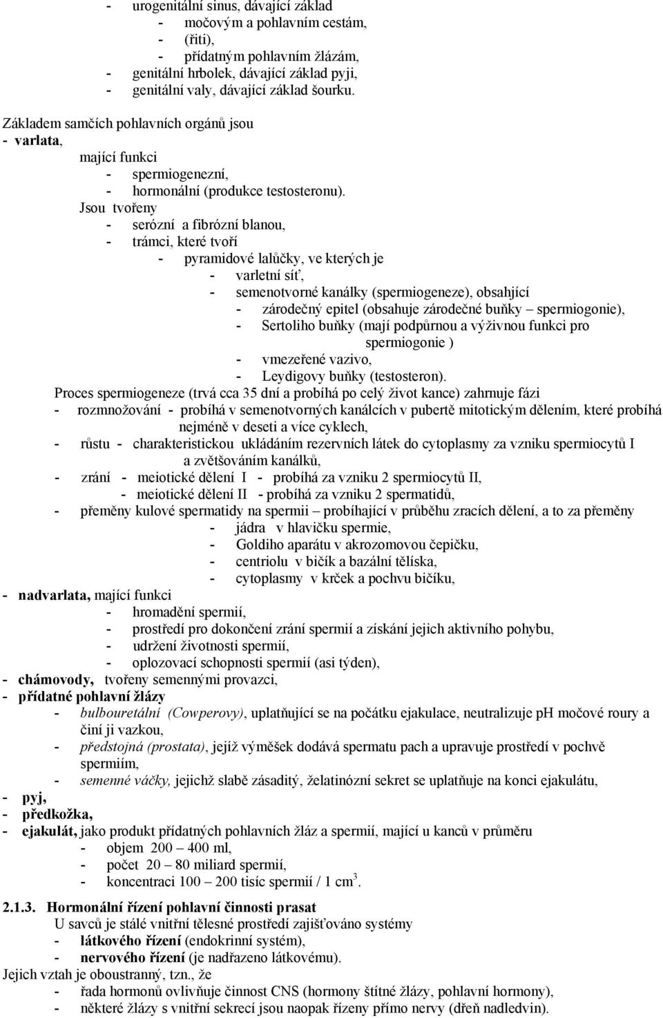 Jsou tvořeny - serózní a fibrózní blanou, - trámci, které tvoří - pyramidové lalůčky, ve kterých je - varletní síť, - semenotvorné kanálky (spermiogeneze), obsahjící - zárodečný epitel (obsahuje