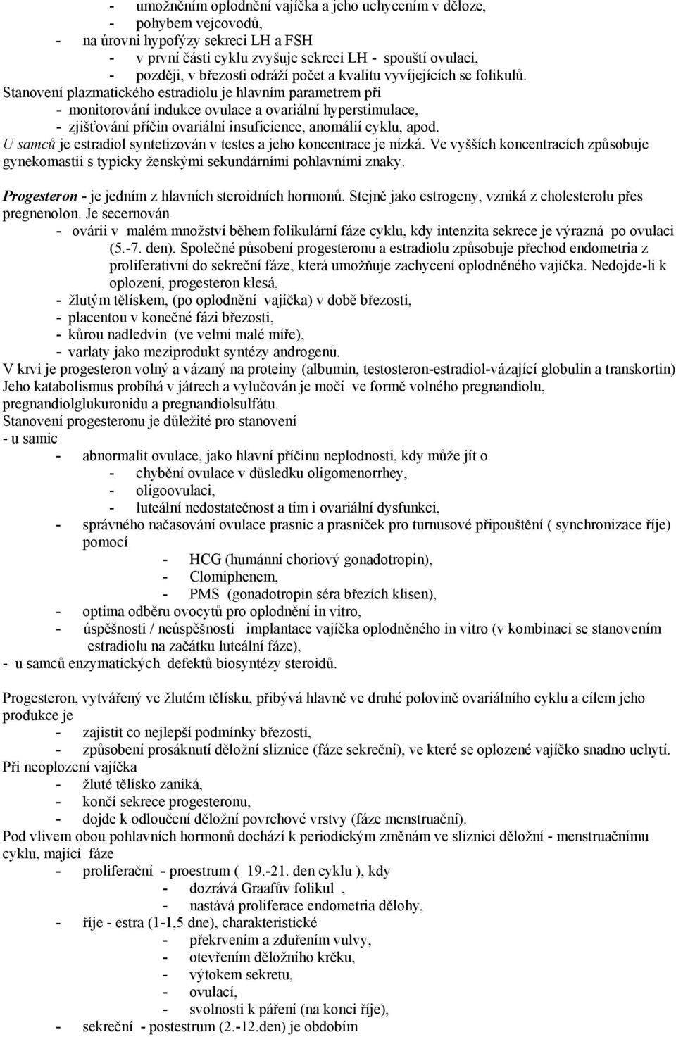 Stanovení plazmatického estradiolu je hlavním parametrem při - monitorování indukce ovulace a ovariální hyperstimulace, - zjišťování příčin ovariální insuficience, anomálií cyklu, apod.