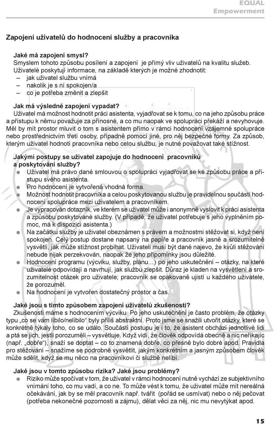 Uživatel má možnost hodnotit práci asistenta, vyjadřovat se k tomu, co na jeho způsobu práce a přístupu k němu považuje za přínosné, a co mu naopak ve spolupráci překáží a nevyhovuje.