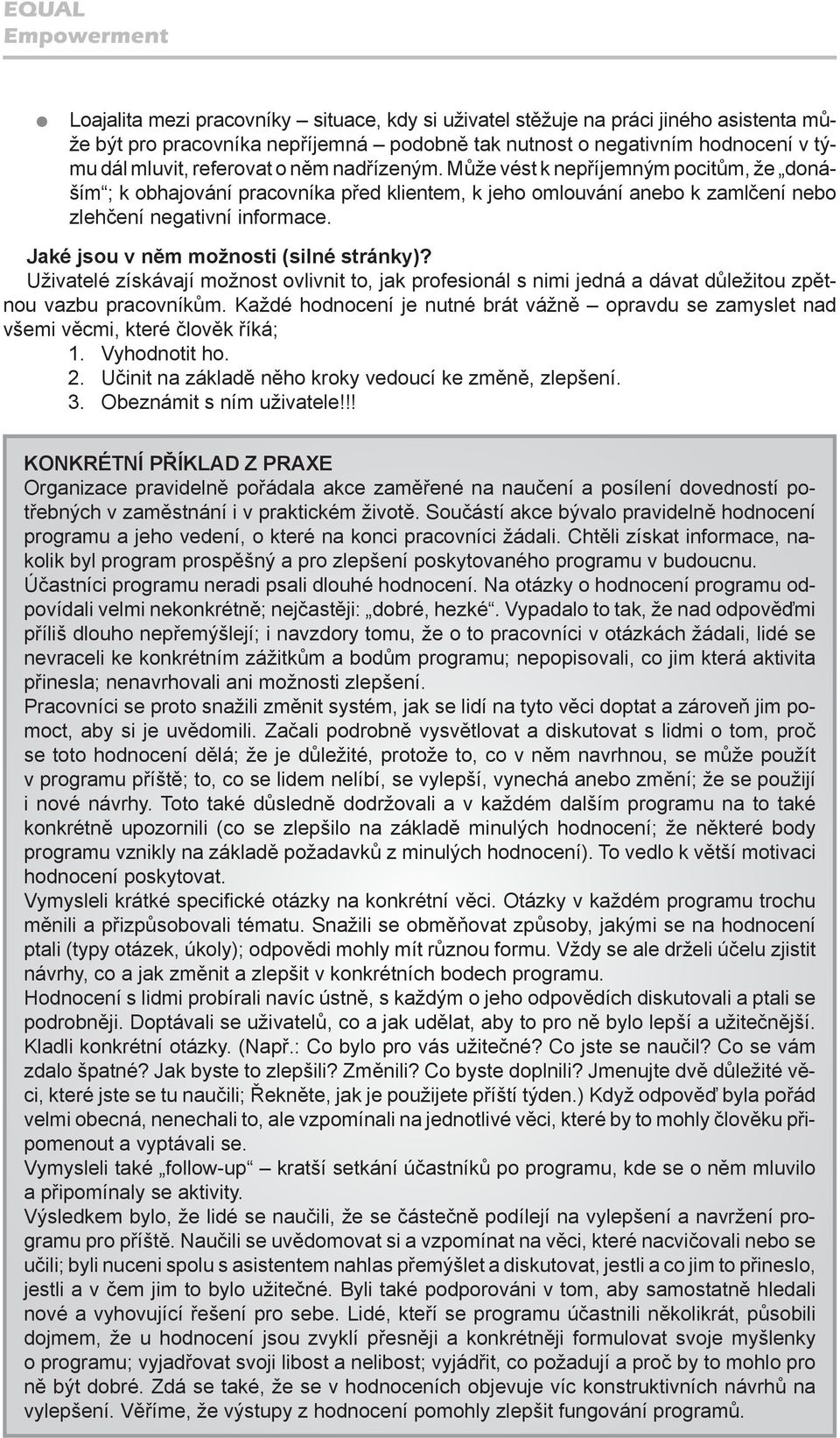 Jaké jsou v něm možnosti (silné stránky)? Uživatelé získávají možnost ovlivnit to, jak profesionál s nimi jedná a dávat důležitou zpětnou vazbu pracovníkům.