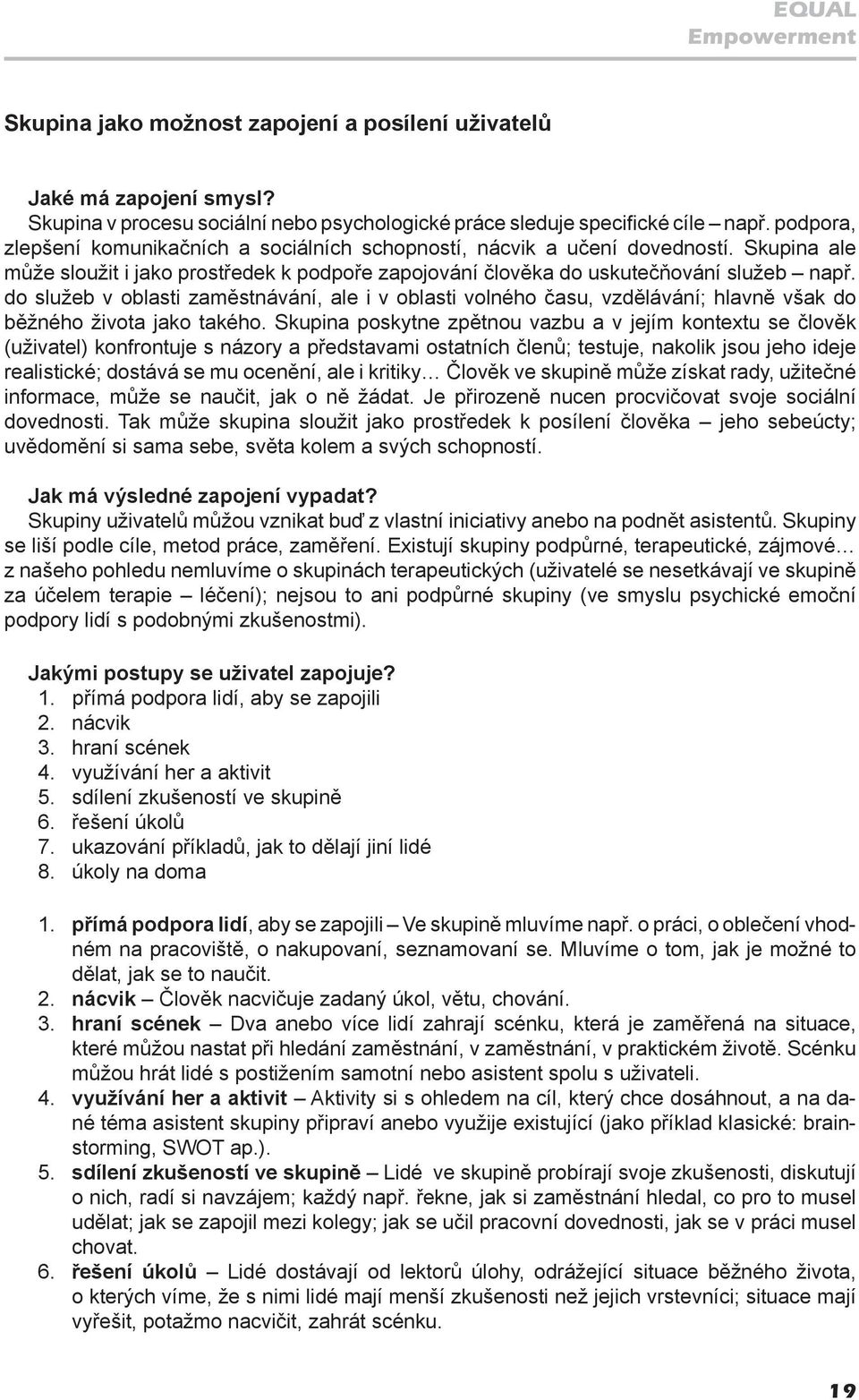 do služeb v oblasti zaměstnávání, ale i v oblasti volného času, vzdělávání; hlavně však do běžného života jako takého.