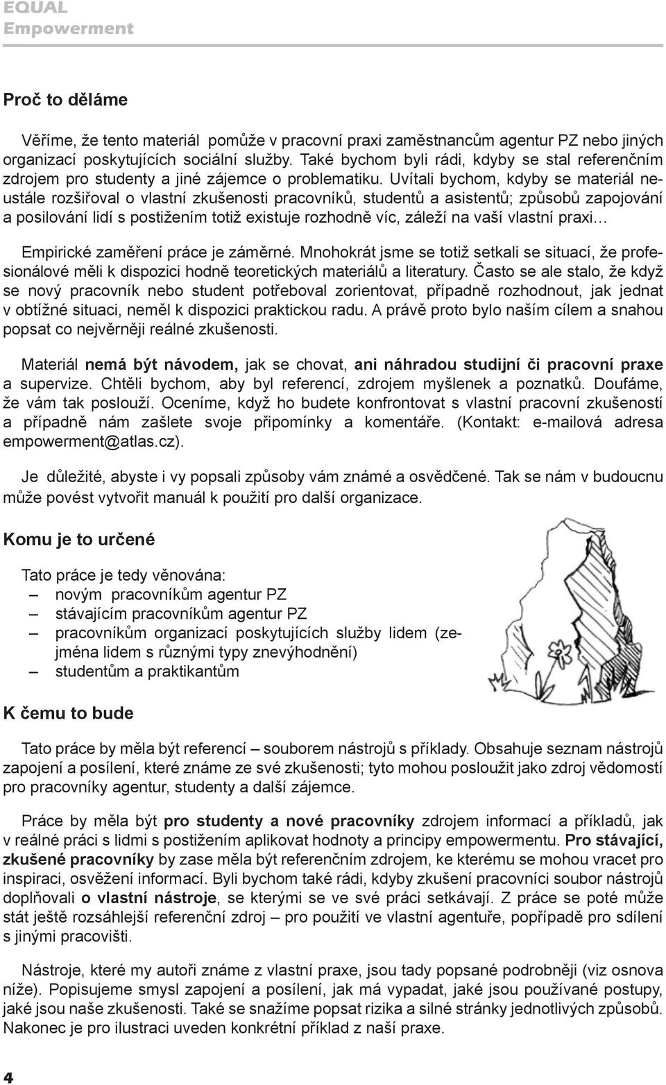 Uvítali bychom, kdyby se materiál neustále rozšiřoval o vlastní zkušenosti pracovníků, studentů a asistentů; způsobů zapojování a posilování lidí s postižením totiž existuje rozhodně víc, záleží na