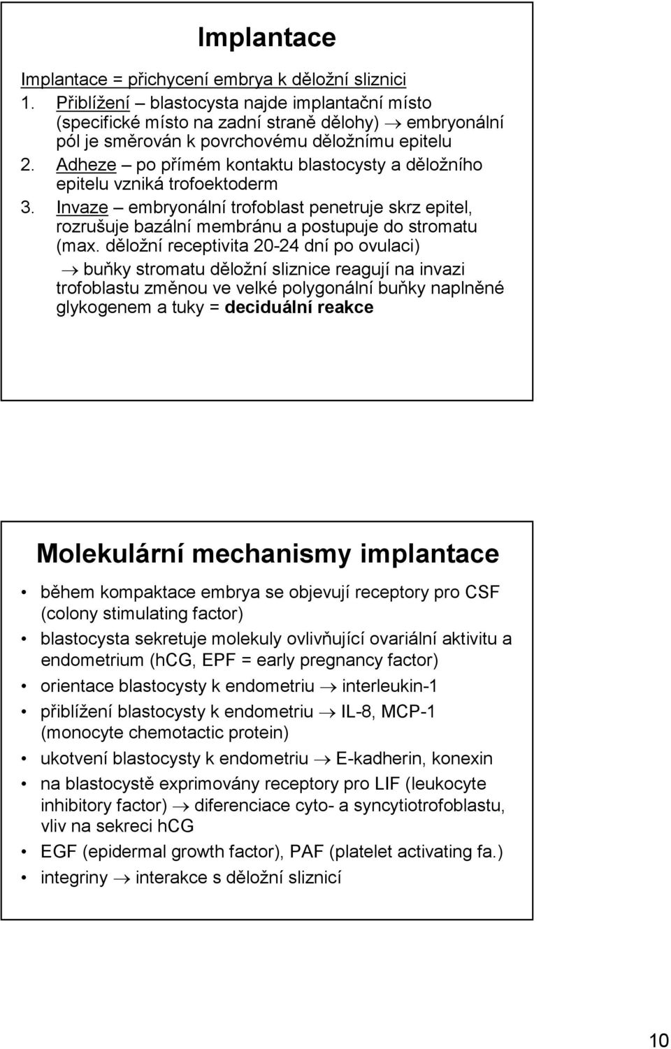 Adheze po přímém kontaktu blastocysty a děložního epitelu vzniká trofoektoderm 3. Invaze embryonální trofoblast penetruje skrz epitel, rozrušuje bazální membránu a postupuje do stromatu (max.