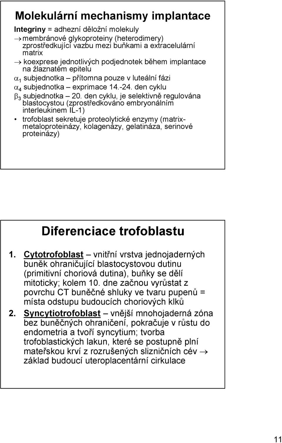 den cyklu, je selektivně regulována blastocystou (zprostředkováno embryonálním interleukinem IL-1) trofoblast sekretuje proteolytické enzymy (matrixmetaloproteinázy, kolagenázy, gelatináza, serinové