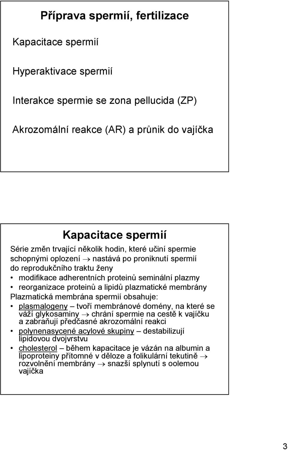 plazmatické membrány Plazmatická membrána spermií obsahuje: plasmalogeny tvoří membránové domény, na které se váží glykosaminy chrání spermie na cestě k vajíčku a zabraňují předčasné akrozomální