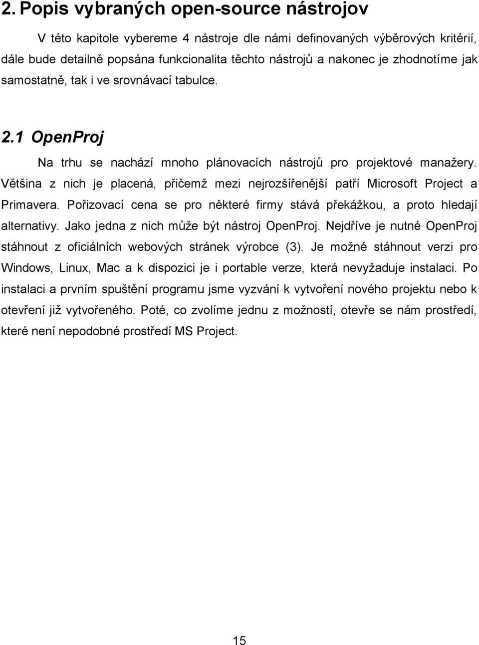 Většina z nich je placená, přičemž mezi nejrozšířenější patří Microsoft Project a Primavera. Pořizovací cena se pro některé firmy stává překážkou, a proto hledají alternativy.