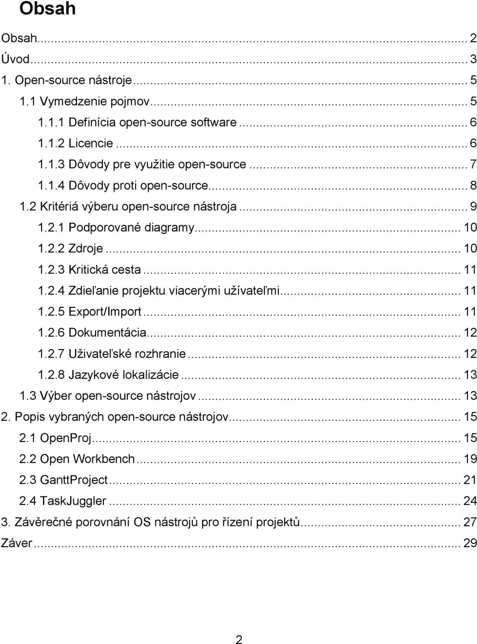 .. 11 1.2.6 Dokumentácia... 12 1.2.7 Uživateľské rozhranie... 12 1.2.8 Jazykové lokalizácie... 13 1.3 Výber open-source nástrojov... 13 2. Popis vybraných open-source nástrojov... 15 2.