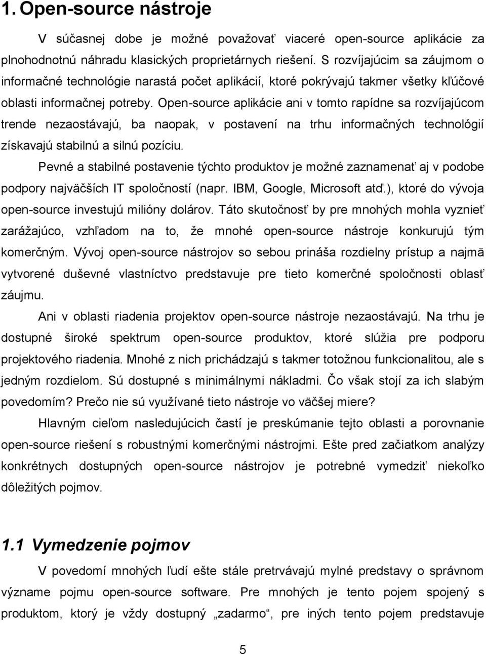 Open-source aplikácie ani v tomto rapídne sa rozvíjajúcom trende nezaostávajú, ba naopak, v postavení na trhu informačných technológií získavajú stabilnú a silnú pozíciu.