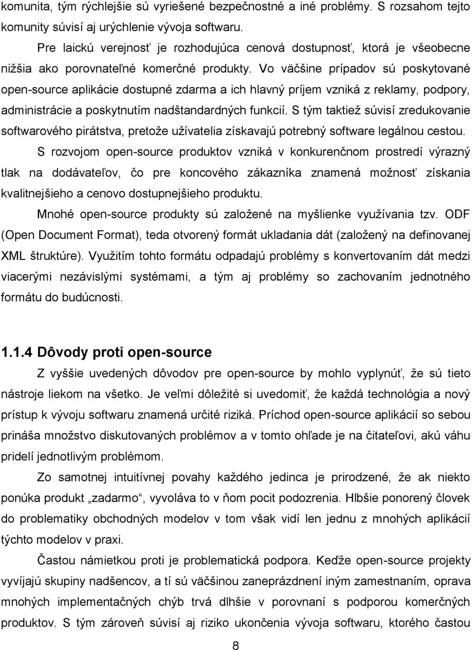 Vo väčšine prípadov sú poskytované open-source aplikácie dostupné zdarma a ich hlavný príjem vzniká z reklamy, podpory, administrácie a poskytnutím nadštandardných funkcií.