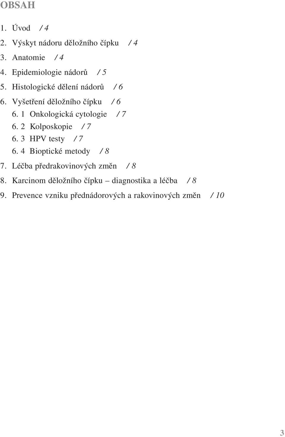 2 Kolposkopie / 7 6. 3 HPV testy / 7 6. 4 Bioptické metody / 8 7. Léčba předrakovinových změn / 8 8.