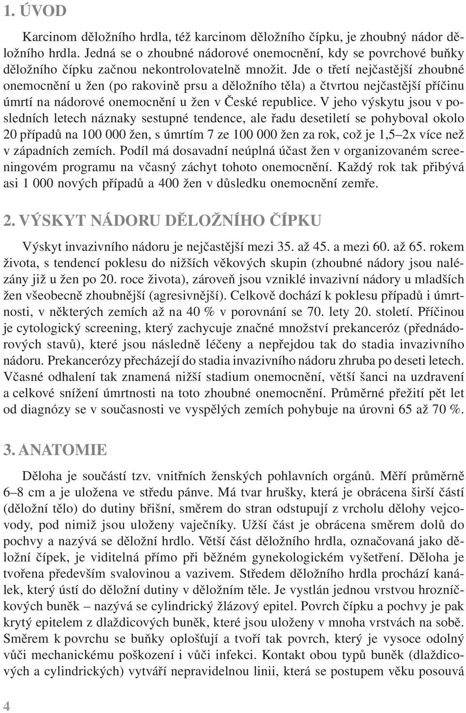 Jde o třetí nejčastější zhoubné onemocnění u žen (po rakovině prsu a děložního těla) a čtvrtou nejčastější příčinu úmrtí na nádorové onemocnění u žen v České republice.