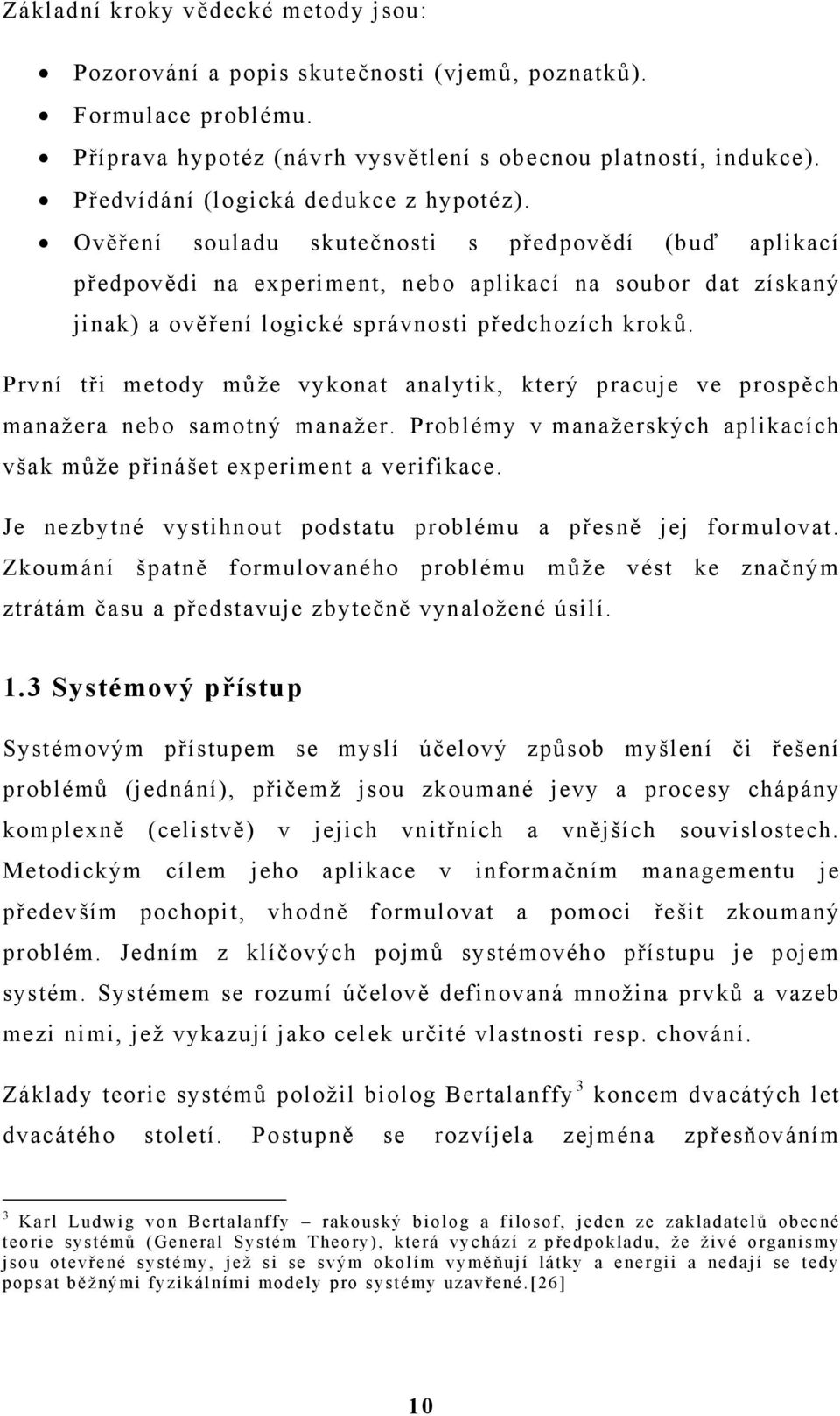 Ověření souladu skutečnosti s předpovědí (buď aplikací předpovědi na experiment, nebo aplikací na soubor dat získaný jinak) a ověření logické správnosti předchozích kroků.