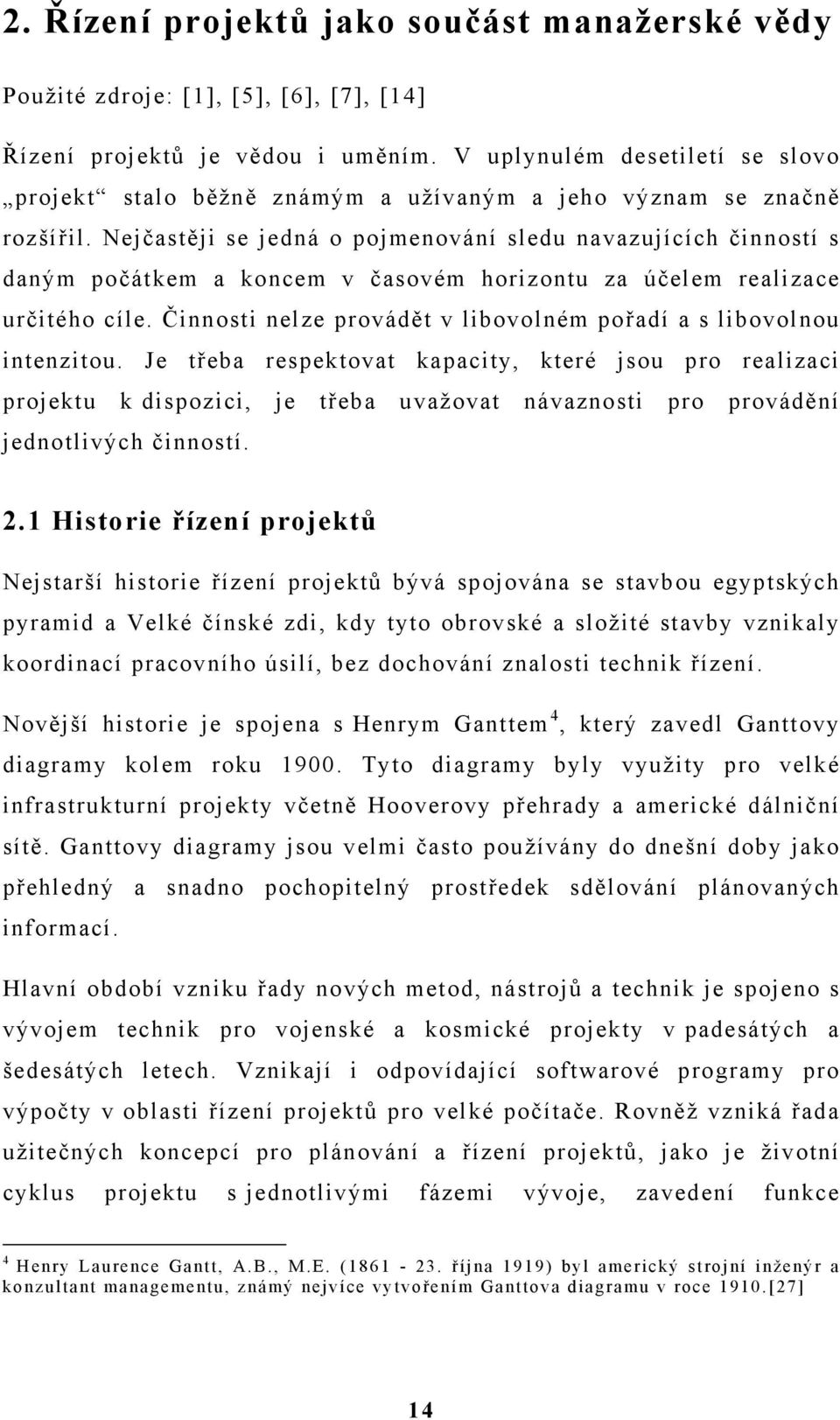 Nejčastěji se jedná o pojmenování sledu navazujících činností s daným počátkem a koncem v časovém horizontu za účelem realizace určitého cíle.