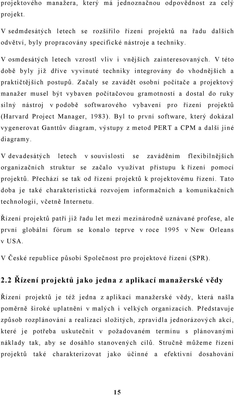 Začaly se zavádět osobní počítače a projektový manažer musel být vybaven počítačovou gramotností a dostal do ruky silný nástroj v podobě softwarového vybavení pro řízení projektů (Harvard Project