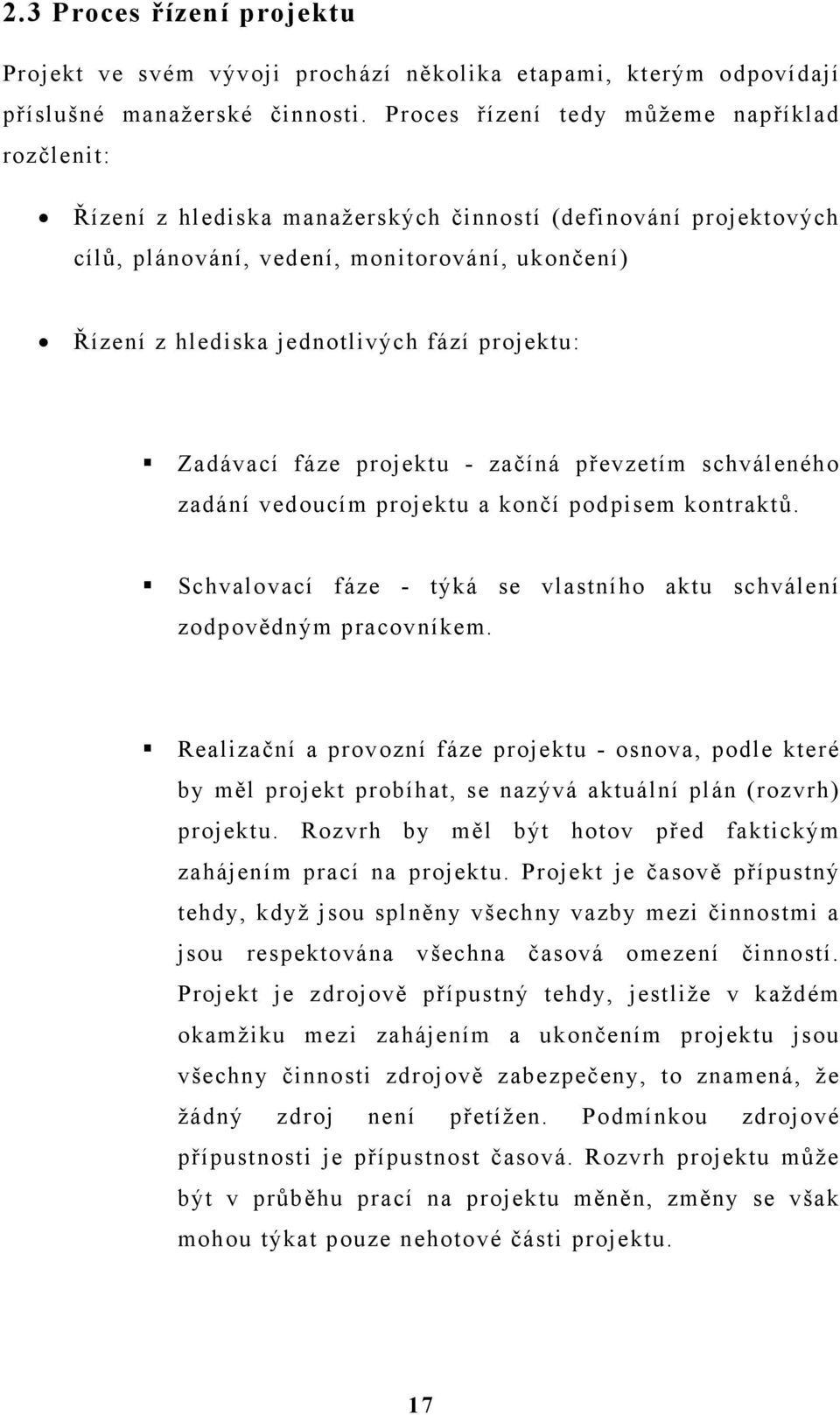 projektu: Zadávací fáze projektu - začíná převzetím schváleného zadání vedoucím projektu a končí podpisem kontraktů. Schvalovací fáze - týká se vlastního aktu schválení zodpovědným pracovníkem.