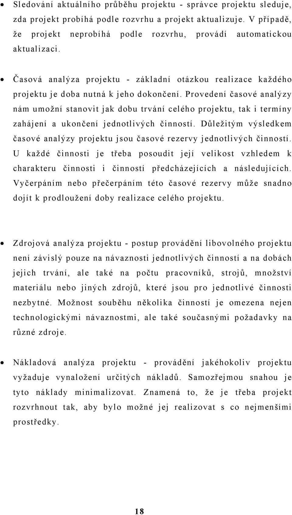 Provedení časové analýzy nám umožní stanovit jak dobu trvání celého projektu, tak i termíny zahájení a ukončení jednotlivých činností.